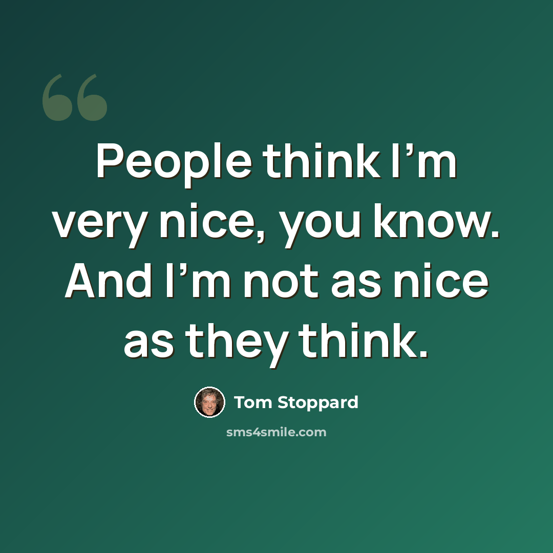 “People think I'm very nice, you know. And I'm not as nice as they think.” quote by Tom Stoppard