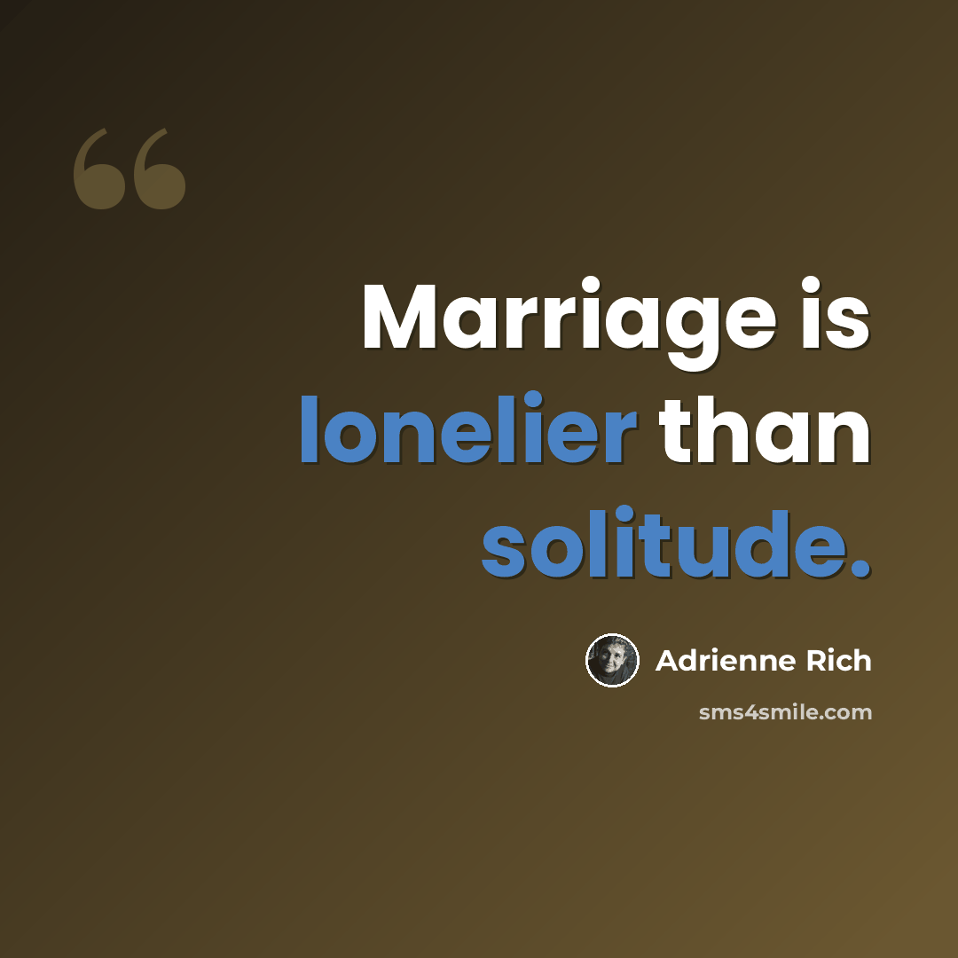 “Marriage is lonelier than solitude.” quote by Adrienne Rich