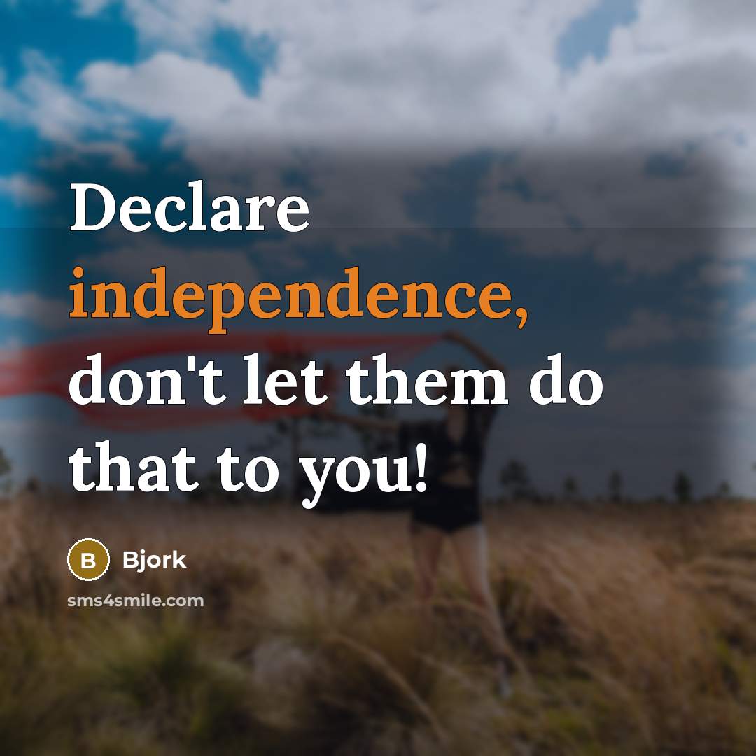 “Declare independence, don't let them do that to you!” quote by Bjork