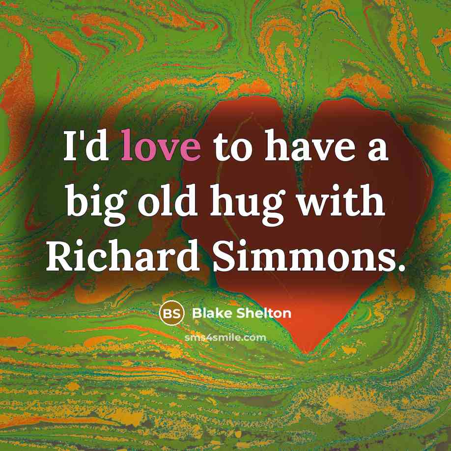 “I'd love to have a big old hug with Richard Simmons.” quote by Blake Shelton
