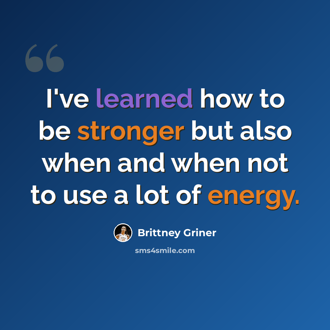 “I've learned how to be stronger but also when and when not to use a lot of energy.” quote by Brittney Griner