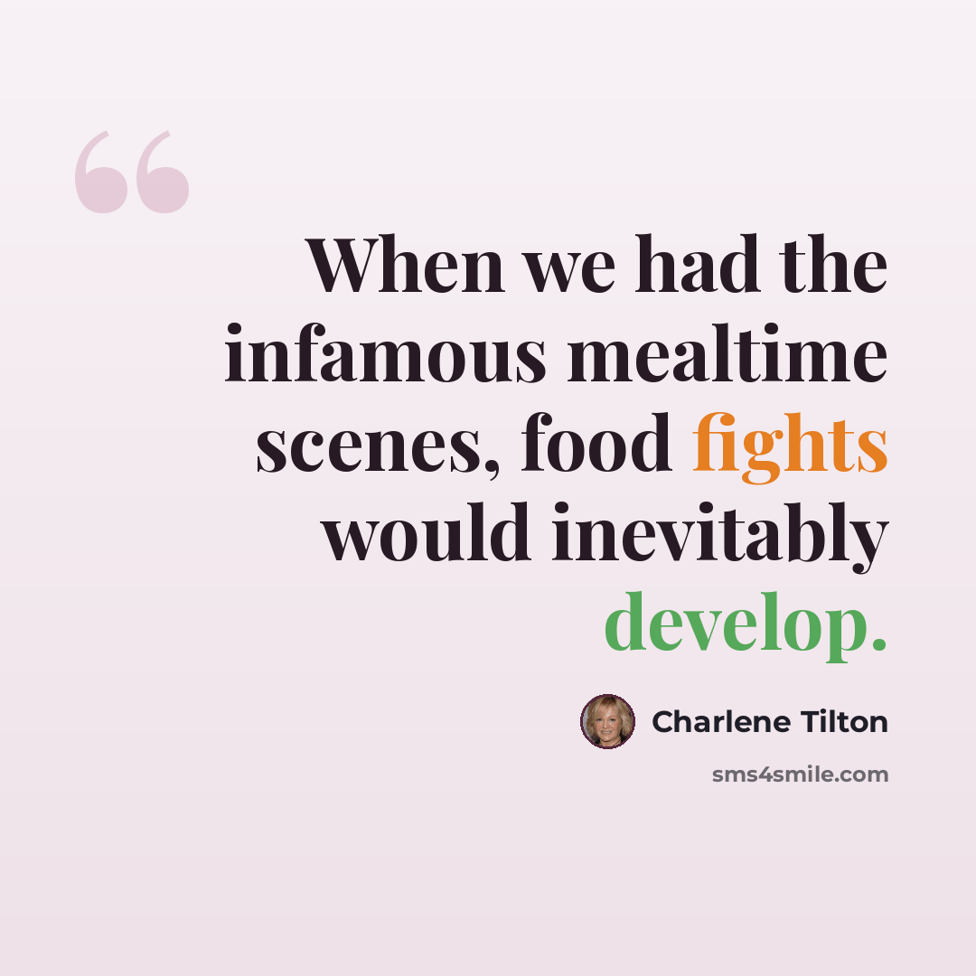 “When we had the infamous mealtime scenes, food fights would inevitably develop.” quote by Charlene Tilton