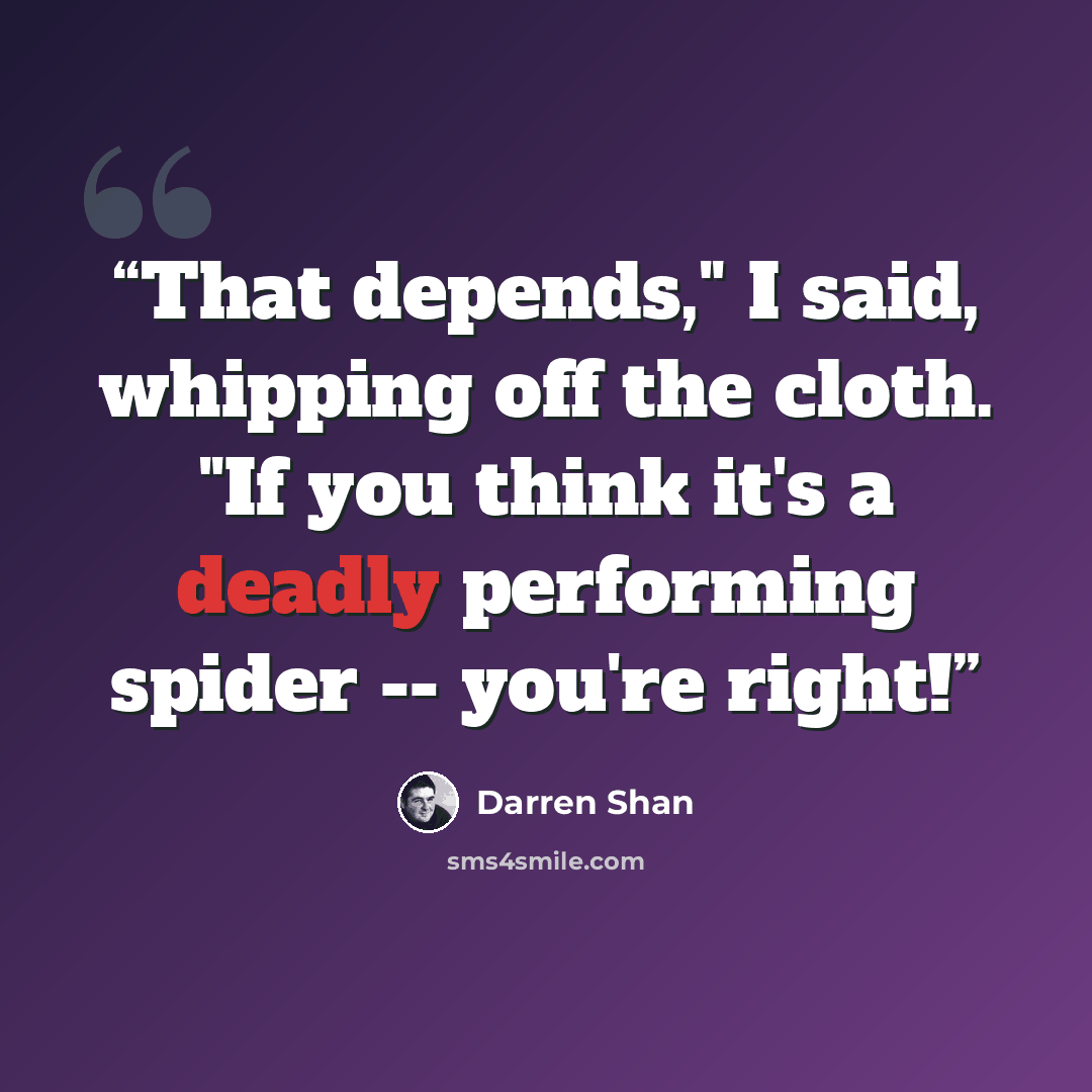 “That depends," I said, whipping off the cloth. "If you think it's a deadly performing spider -- you're right!” quote by Darren Shan