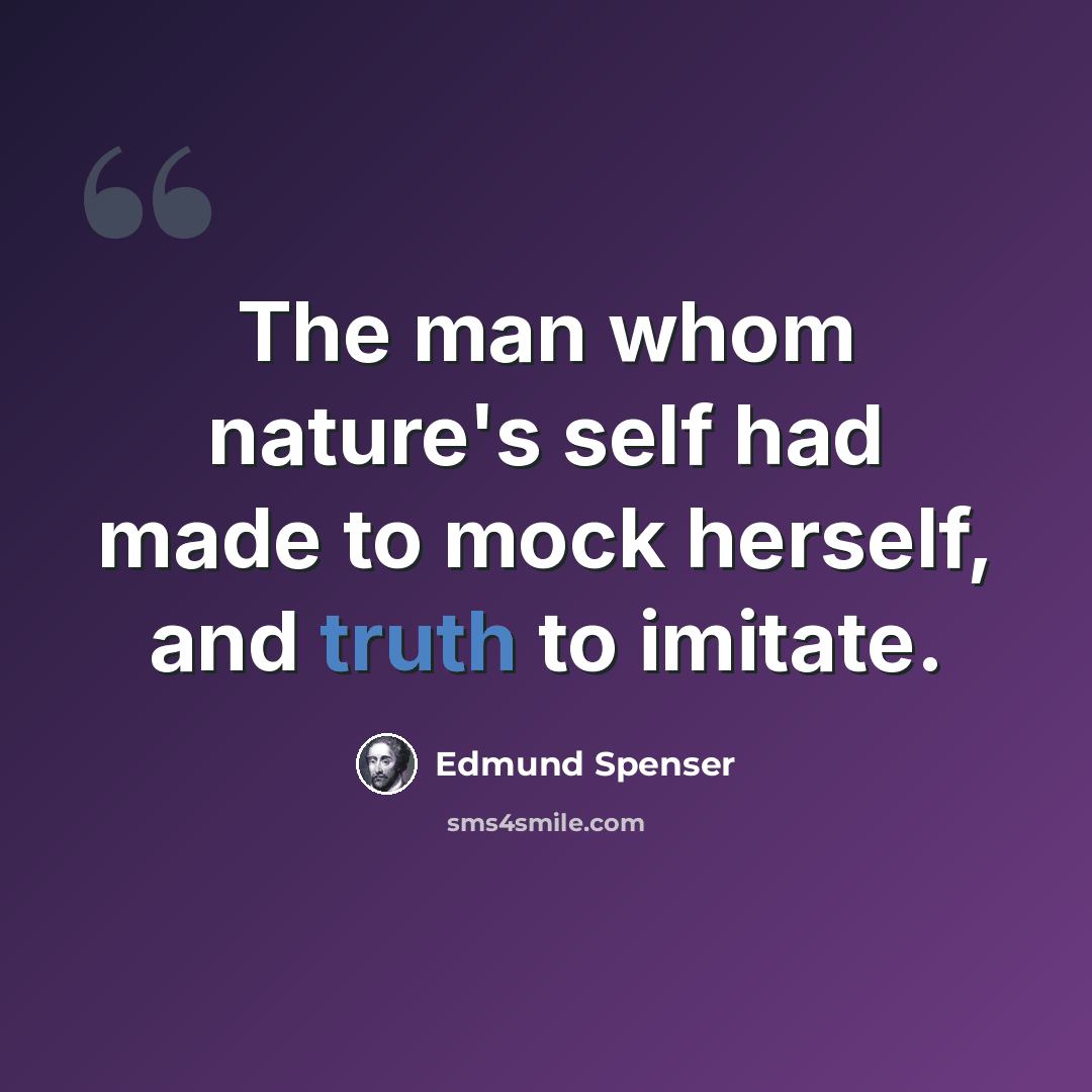 “The man whom nature's self had made to mock herself, and truth to imitate.” quote by Edmund Spenser