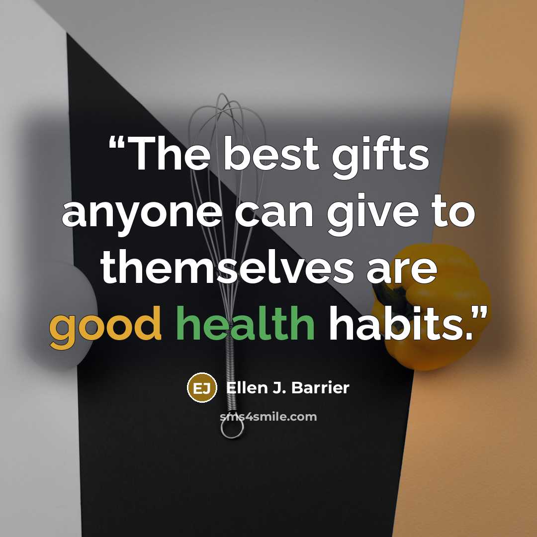 “The best gifts anyone can give to themselves are good health habits.” quote by Ellen J. Barrier