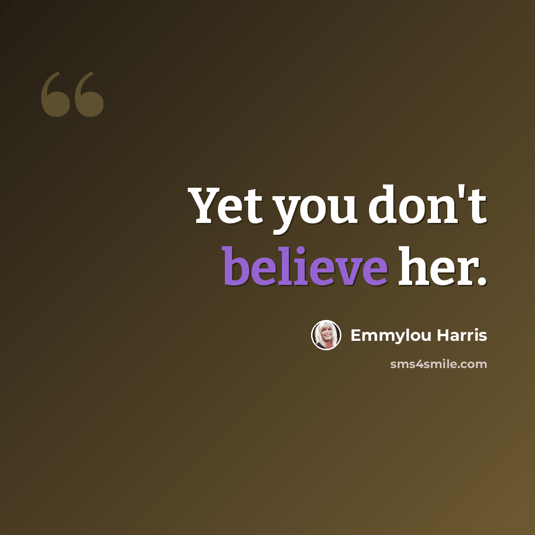 “Yet you don't believe her.” quote by Emmylou Harris