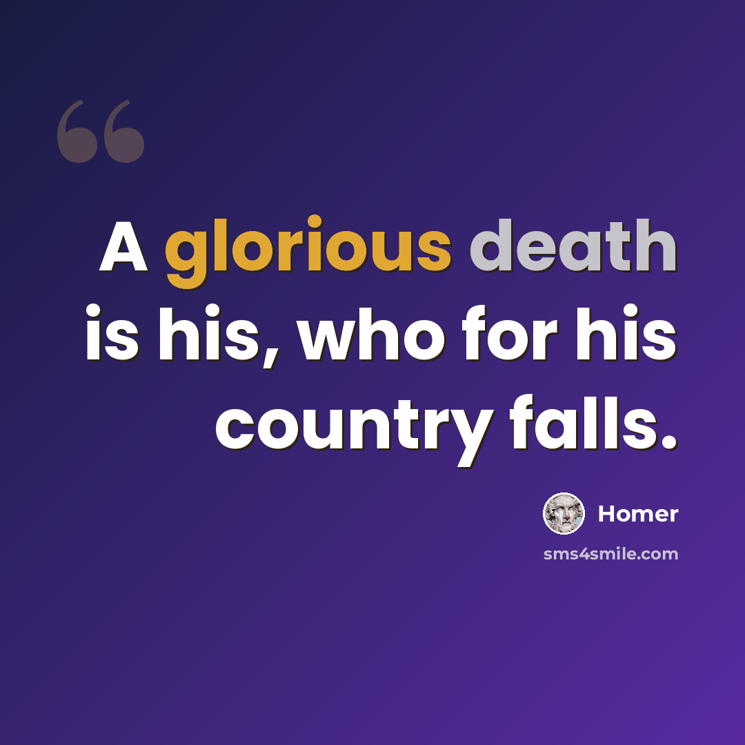 “A glorious death is his, who for his country falls.” quote by Homer