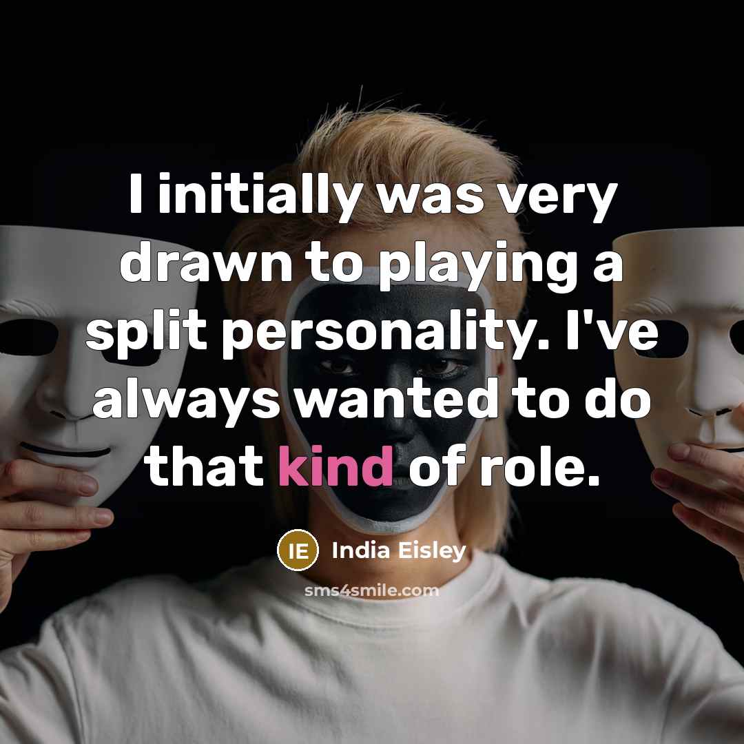 “I initially was very drawn to playing a split personality. I've always wanted to do that kind of role.” quote by India Eisley