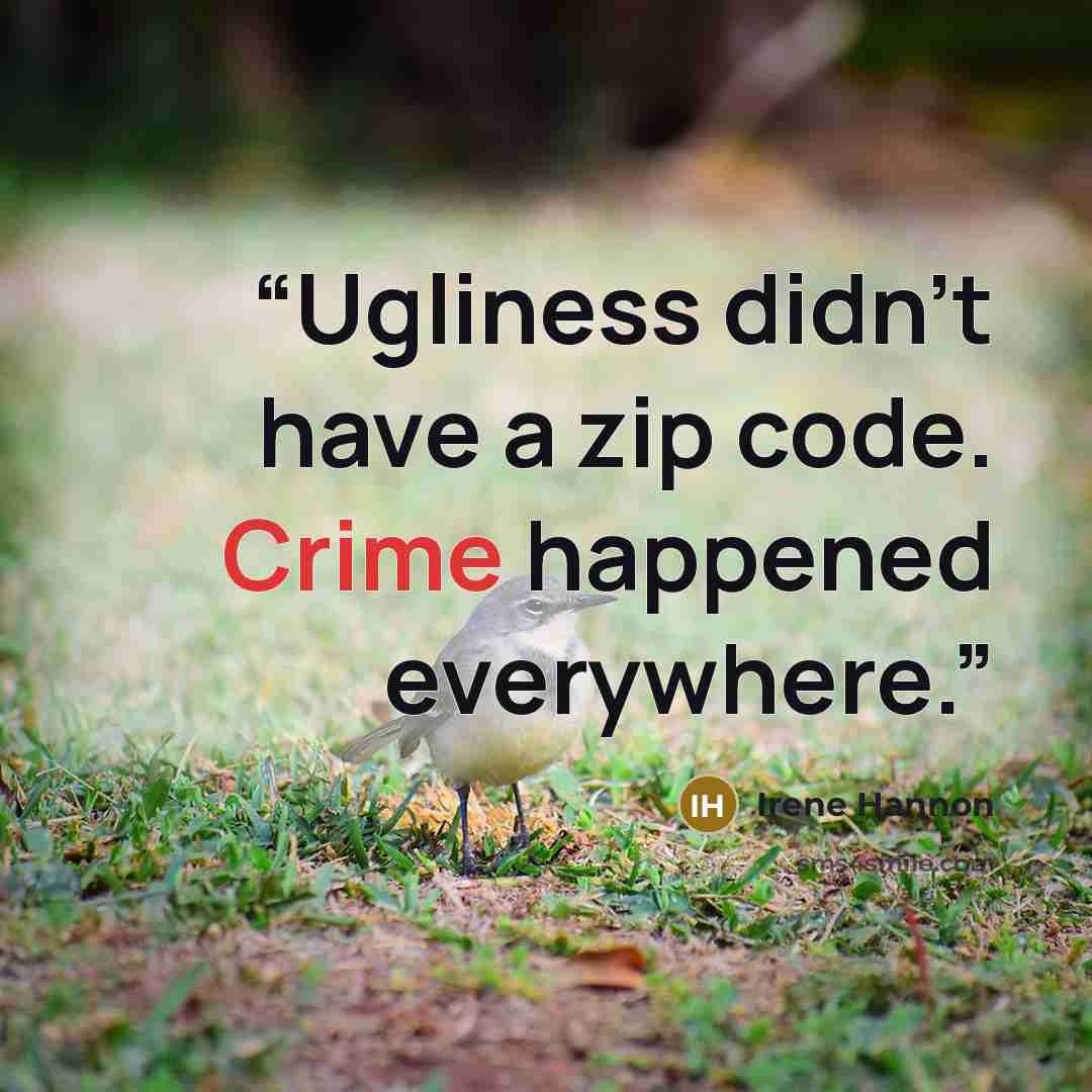 “Ugliness didn't have a zip code. Crime happened everywhere.” quote by Irene Hannon