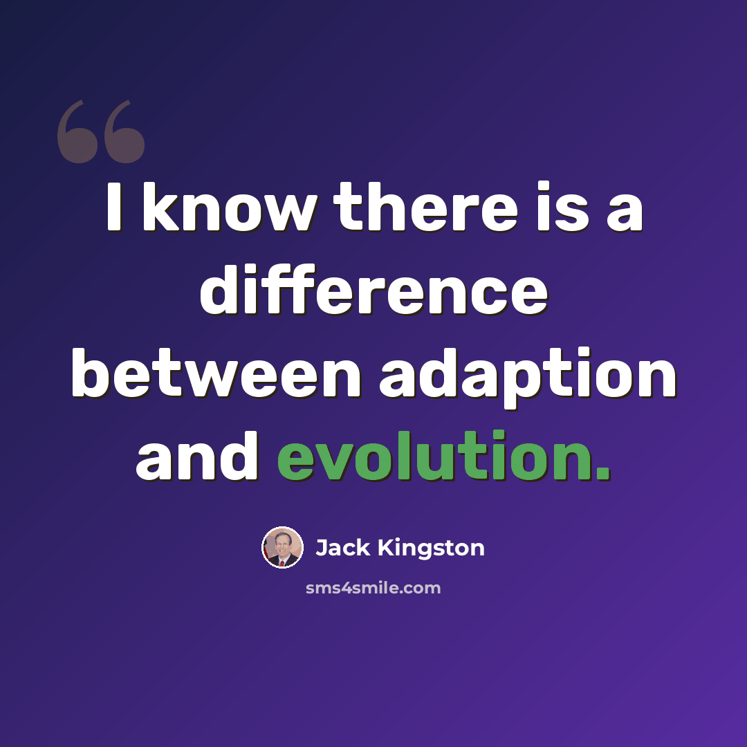 “I know there is a difference between adaption and evolution.” quote by Jack Kingston