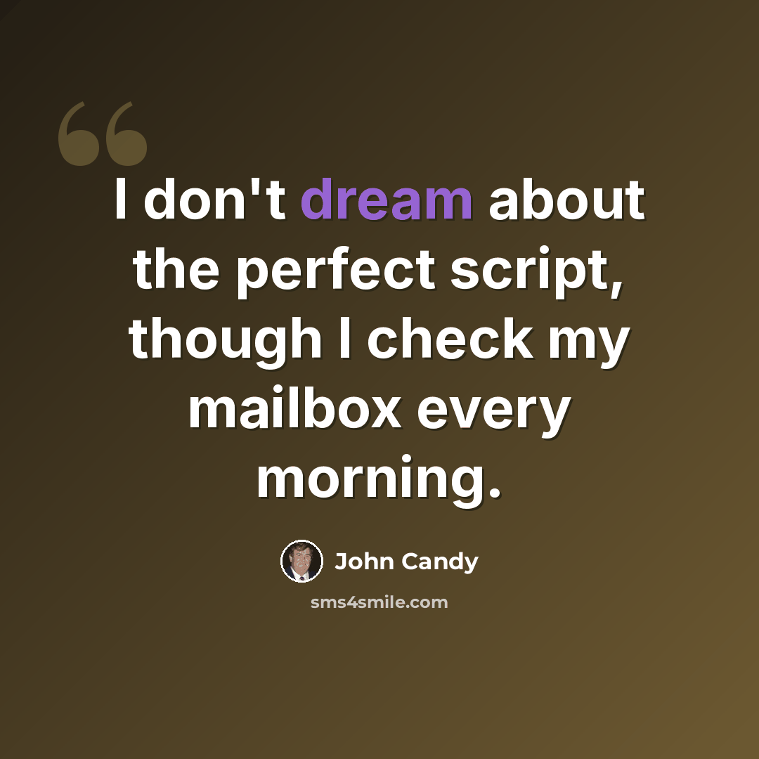 “I don't dream about the perfect script, though I check my mailbox every morning.” quote by John Candy