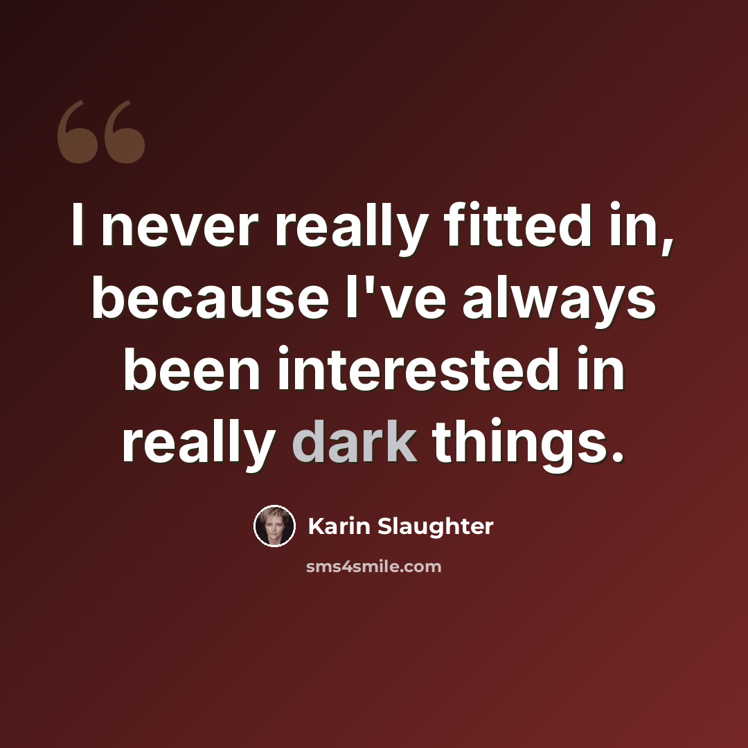 “I never really fitted in, because I've always been interested in really dark things.” quote by Karin Slaughter
