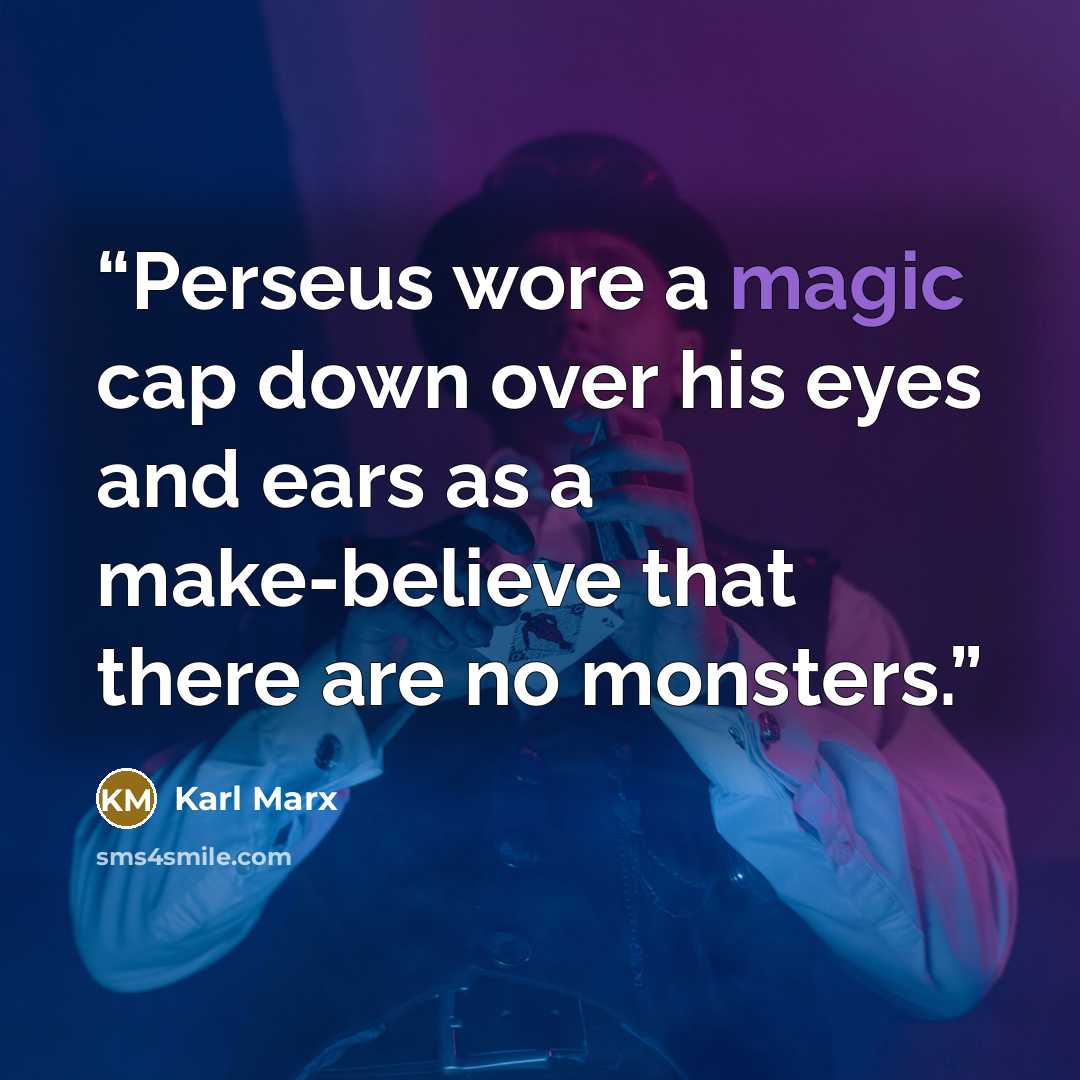 “Perseus wore a magic cap down over his eyes and ears as a make-believe that there are no monsters.” quote by Karl Marx