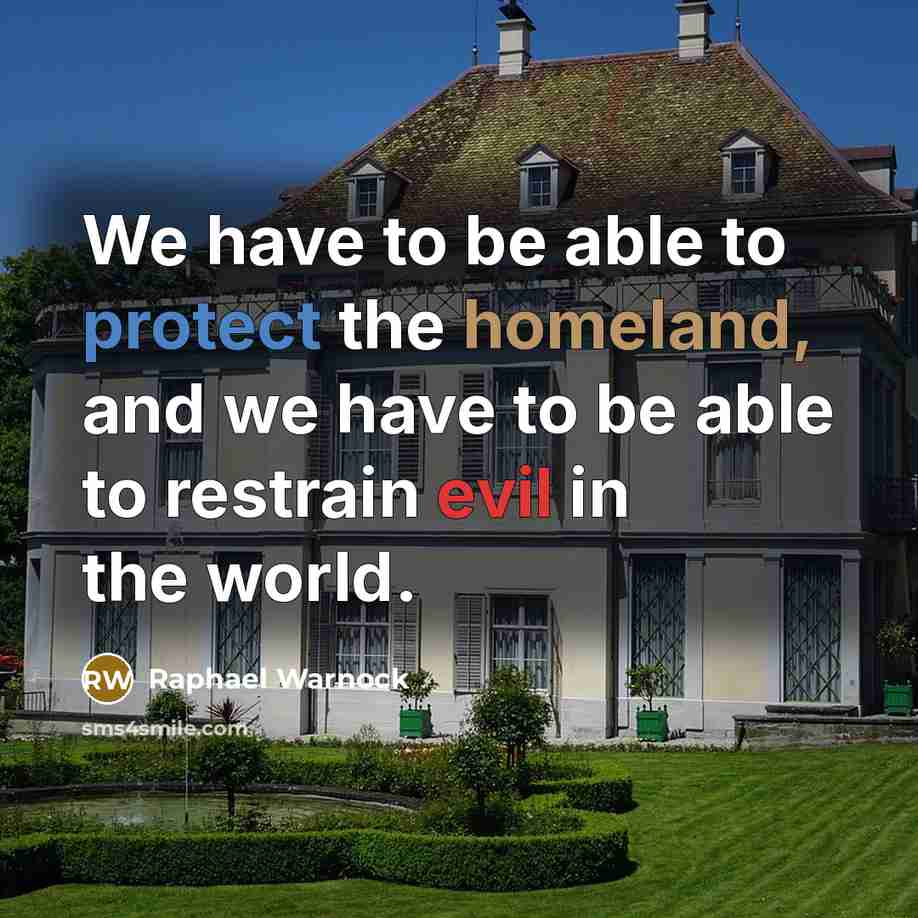 “We have to be able to protect the homeland, and we have to be able to restrain evil in the world.” quote by Raphael Warnock