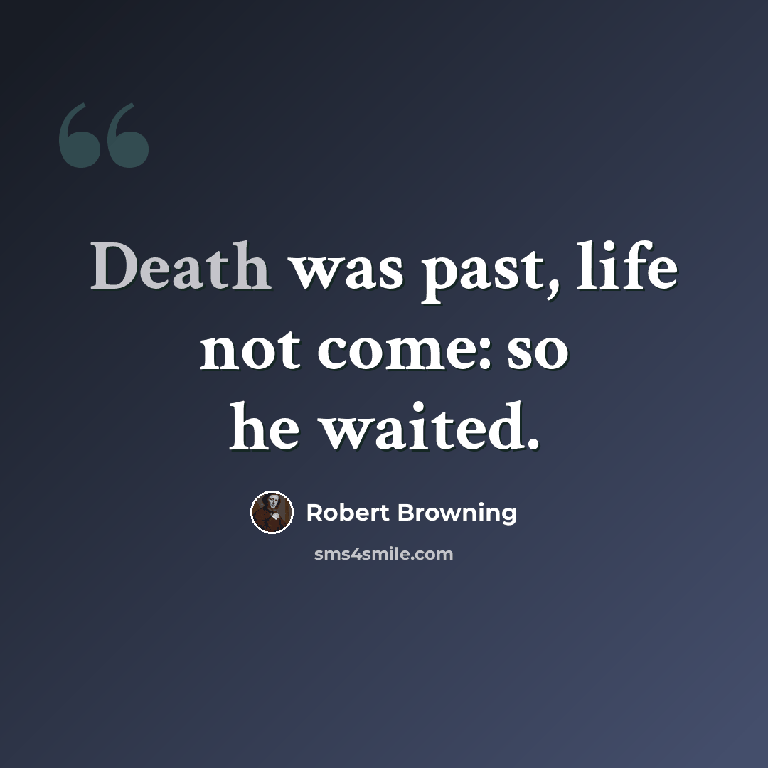 “Death was past, life not come: so he waited.” quote by Robert Browning