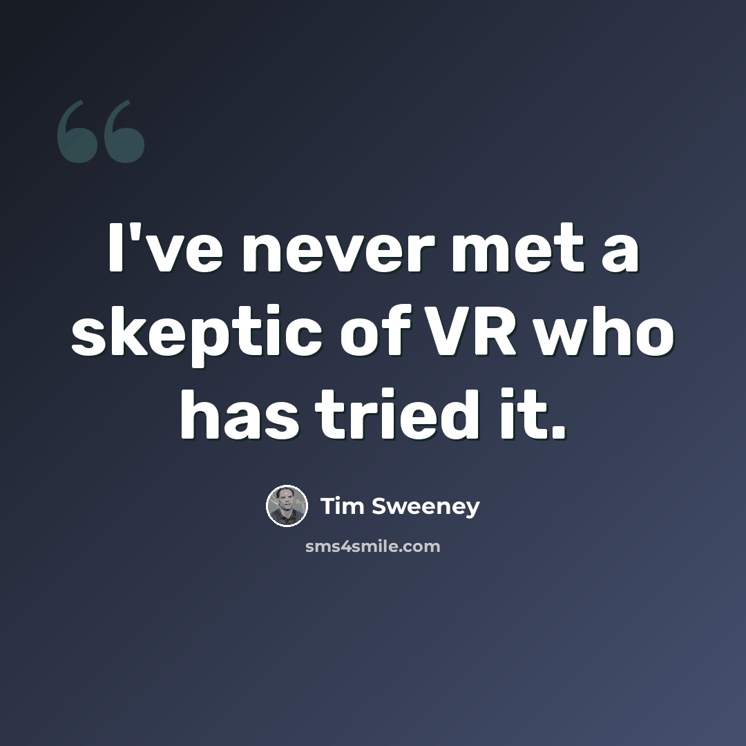 “I've never met a skeptic of VR who has tried it.” quote by Tim Sweeney
