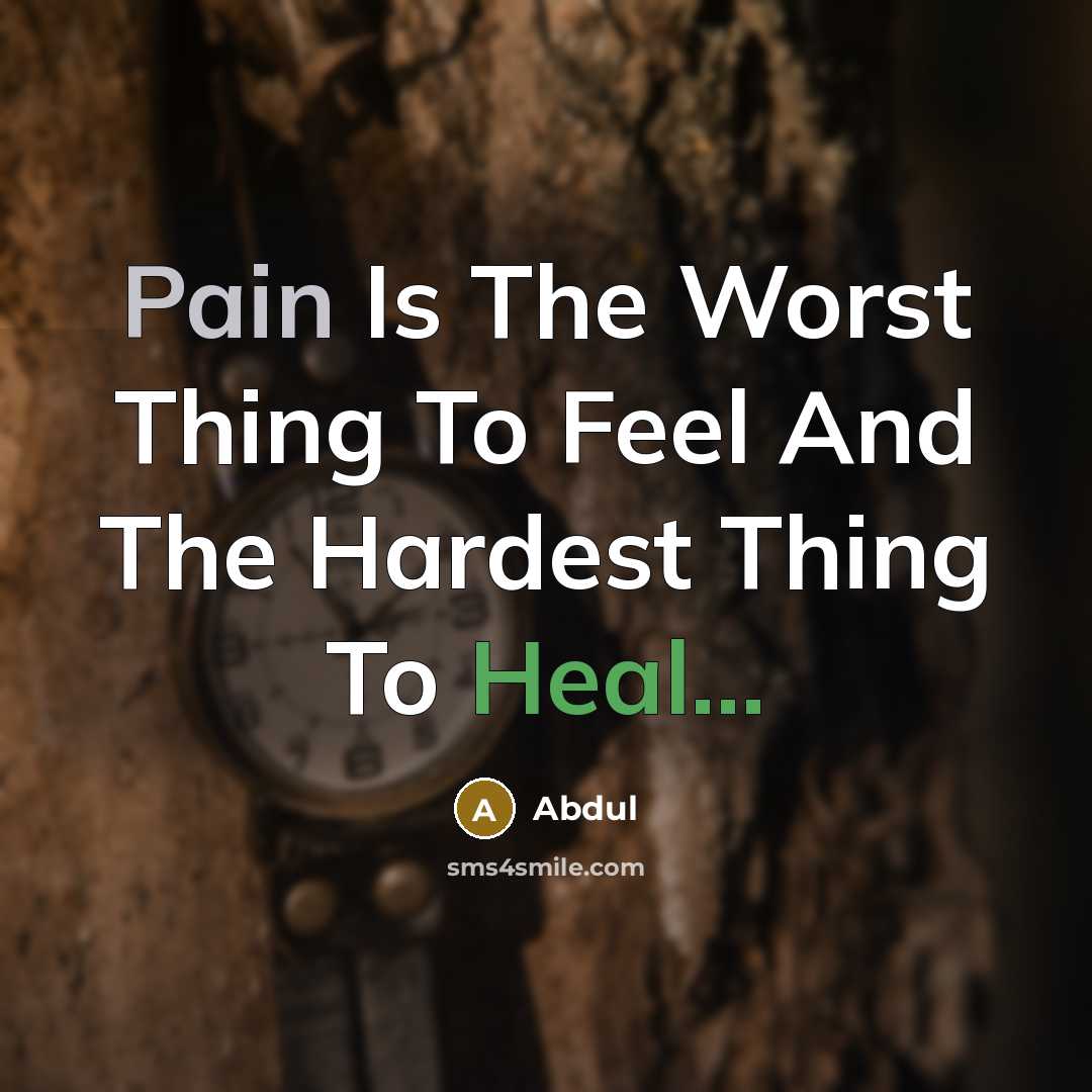 “Pain Is The Worst Thing To Feel And The Hardest Thing To Heal...” quote by Abdul