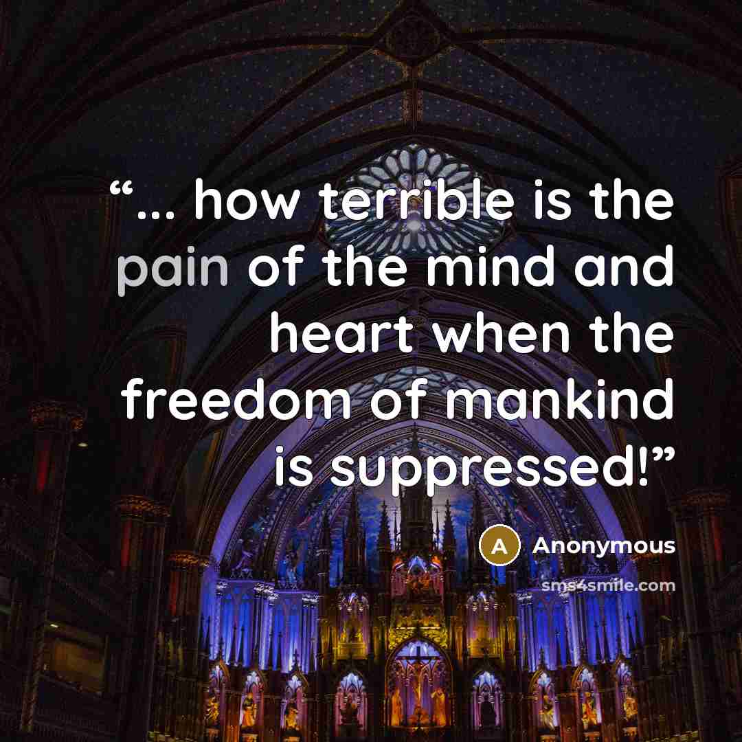 “... how terrible is the pain of the mind and heart when the freedom of mankind is suppressed!” quote by Anonymous