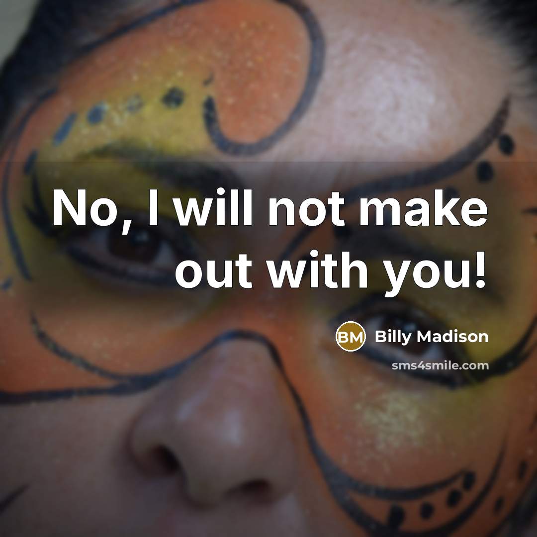 “No, I will not make out with you!” quote by Billy Madison