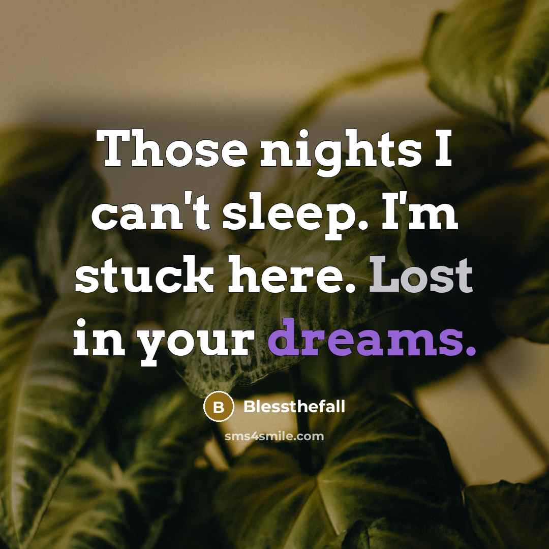 “Those nights I can't sleep. I'm stuck here. Lost in your dreams.” quote by Blessthefall