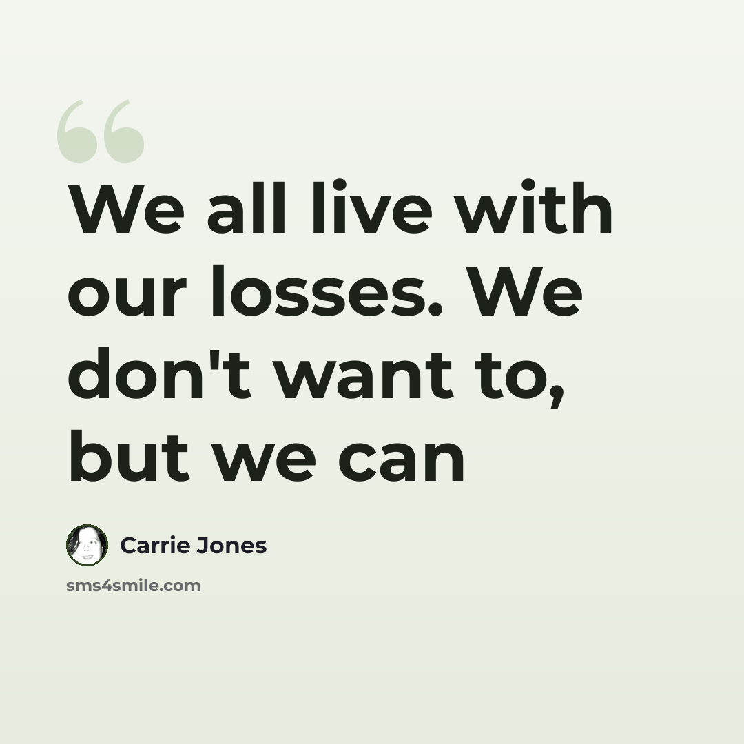 “We all live with our losses. We don't want to, but we can” quote by Carrie Jones