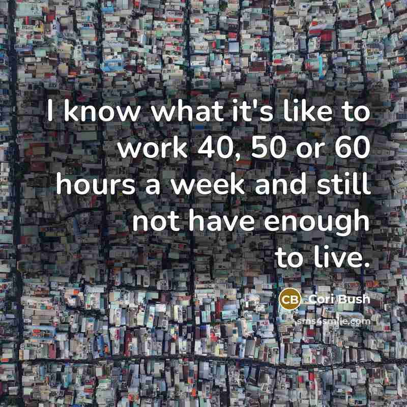 “I know what it's like to work 40, 50 or 60 hours a week and still not have enough to live.” quote by Cori Bush