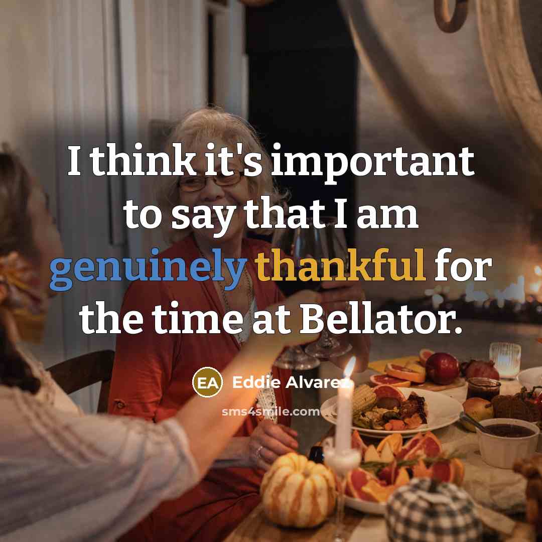 “I think it's important to say that I am genuinely thankful for the time at Bellator.” quote by Eddie Alvarez