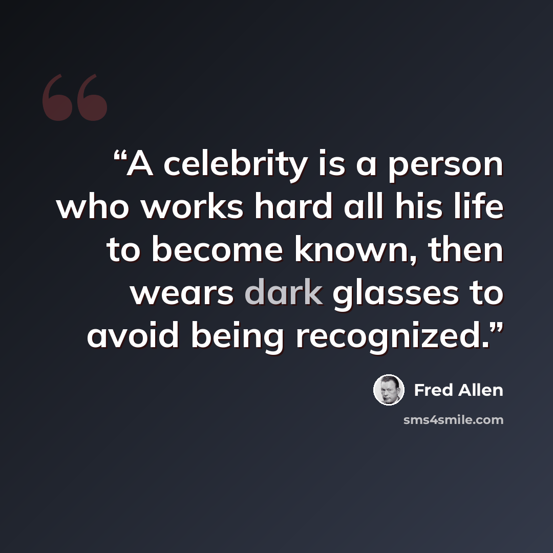 “A celebrity is a person who works hard all his life to become known, then wears dark glasses to avoid being recognized.” quote by Fred Allen