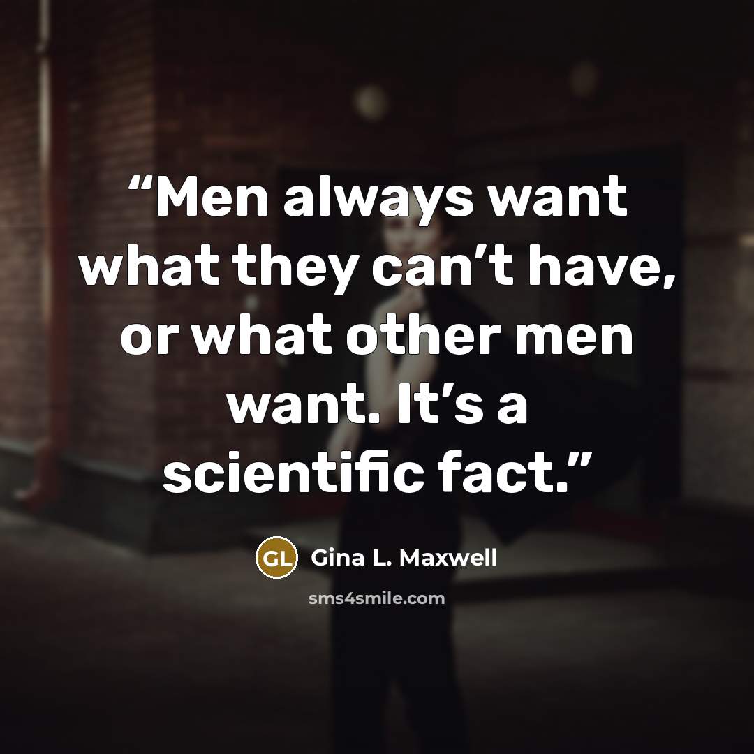“Men always want what they can’t have, or what other men want. It’s a scientific fact.” quote by Gina L. Maxwell