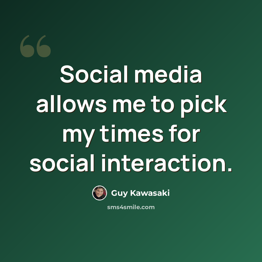 “Social media allows me to pick my times for social interaction.” quote by Guy Kawasaki