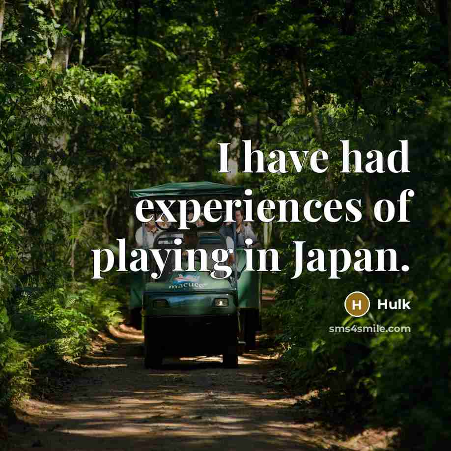 “I have had experiences of playing in Japan.” quote by Hulk