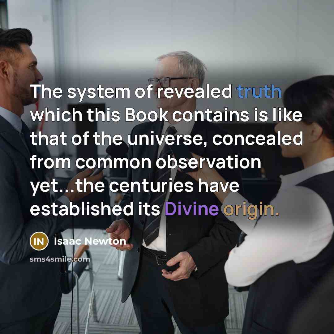 “The system of revealed truth which this Book contains is like that of the universe, concealed from common observation yet...the centuries have established its Divine origin.” quote by Isaac Newton