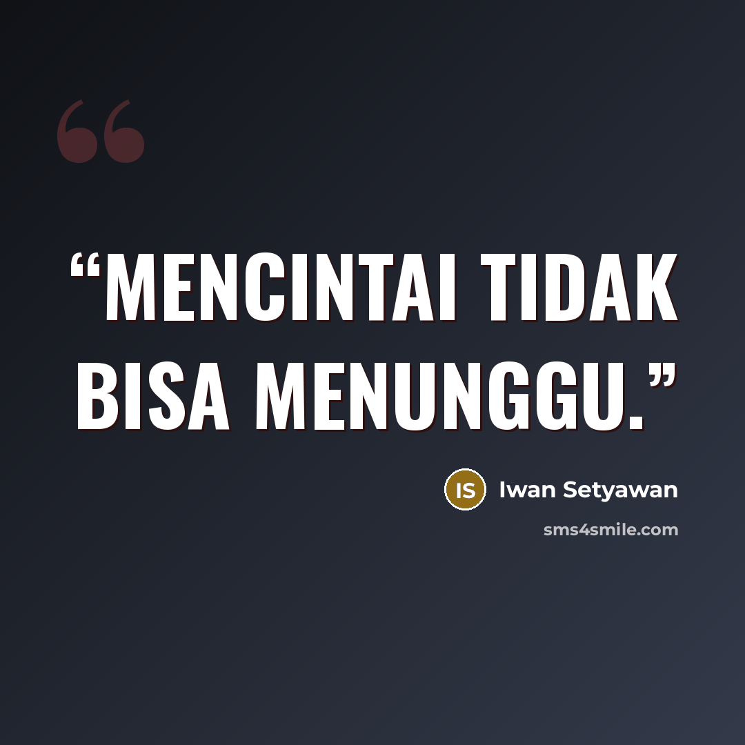 “Mencintai tidak bisa menunggu.” quote by Iwan Setyawan