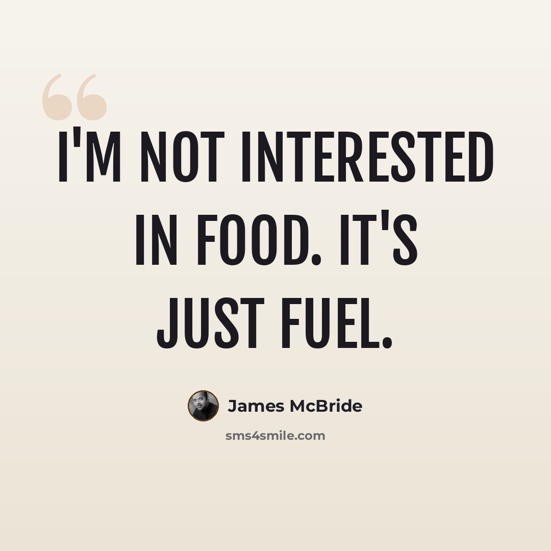 “I'm not interested in food. It's just fuel.” quote by James McBride