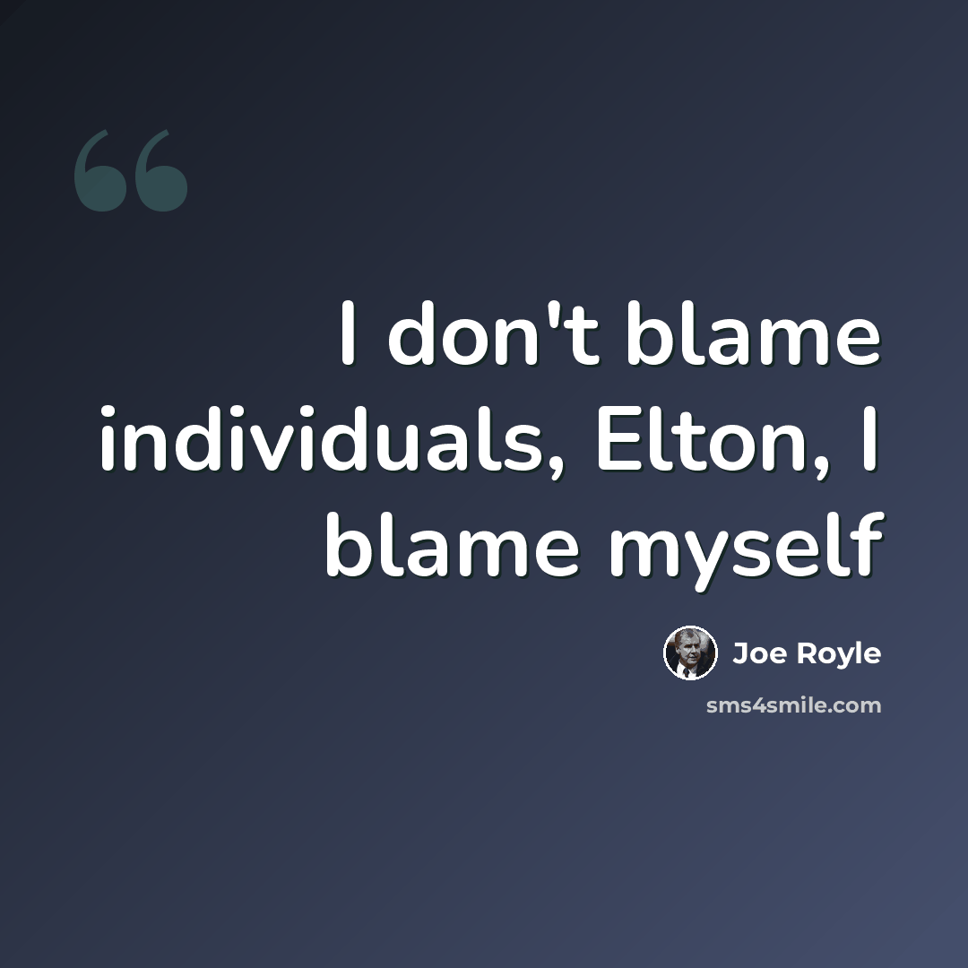 “I don't blame individuals, Elton, I blame myself” quote by Joe Royle