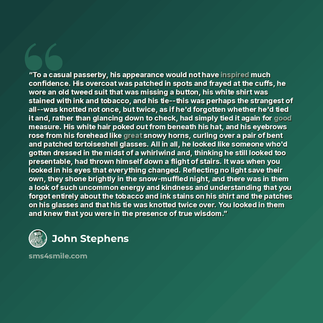 “To a casual passerby, his appearance would not have inspired much confidence. His overcoat was patched in spots and frayed at the cuffs, he wore an old tweed suit that was missing a button, his white shirt was stained with ink and tobacco, and his tie--this was perhaps the strangest of all--was…” quote by John Stephens