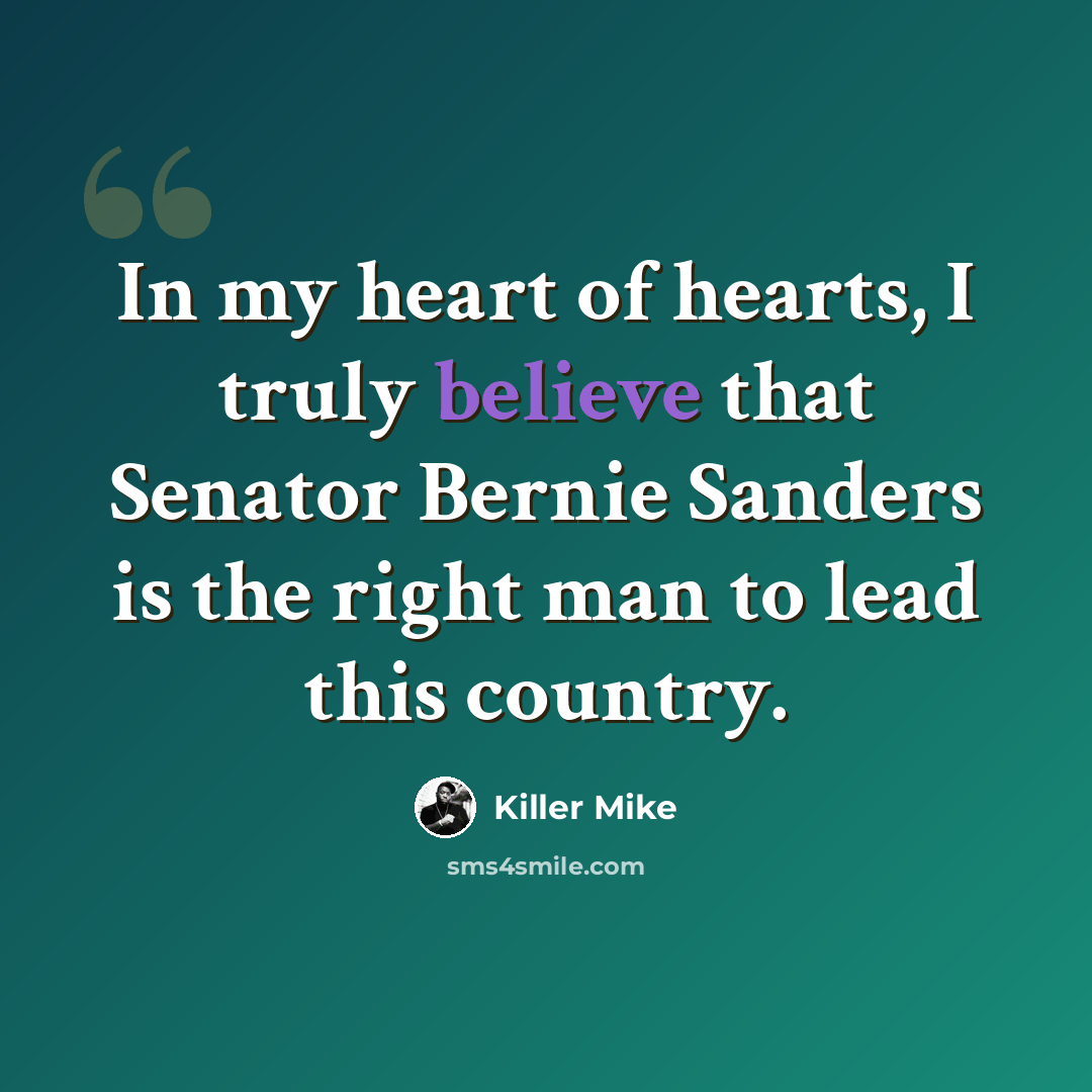 “In my heart of hearts, I truly believe that Senator Bernie Sanders is the right man to lead this country.” quote by Killer Mike