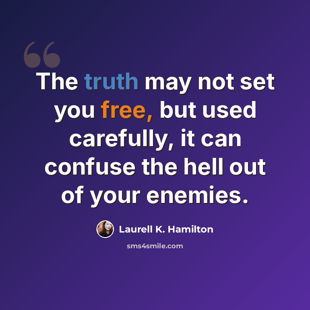 “The truth may not set you free, but used carefully, it can confuse the hell out of your enemies.” quote by Laurell K. Hamilton