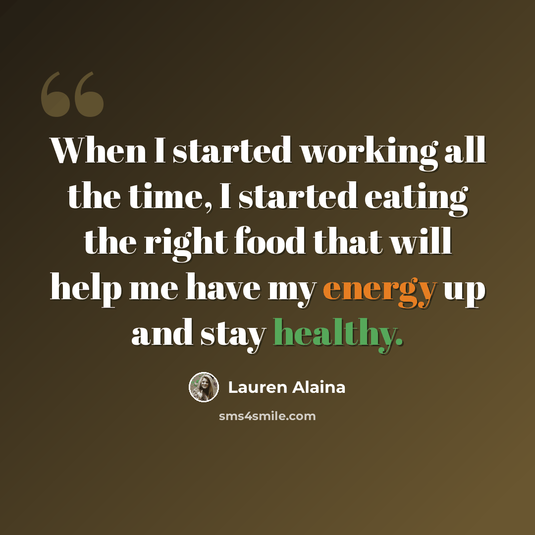 “When I started working all the time, I started eating the right food that will help me have my energy up and stay healthy.” quote by Lauren Alaina
