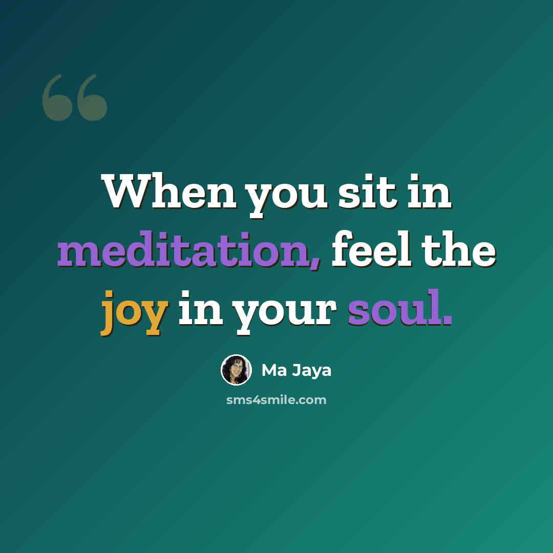 “When you sit in meditation, feel the joy in your soul.” quote by Ma Jaya