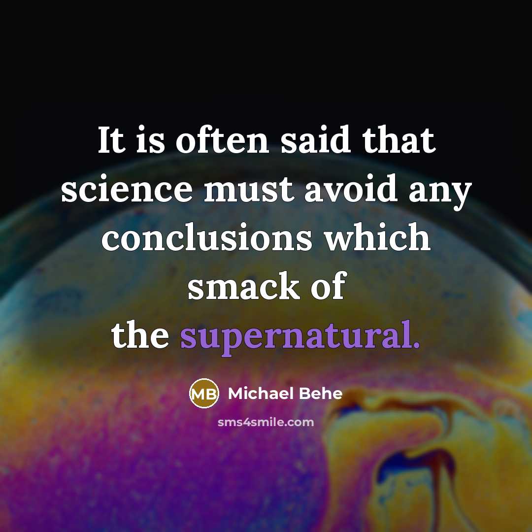 “It is often said that science must avoid any conclusions which smack of the supernatural.” quote by Michael Behe