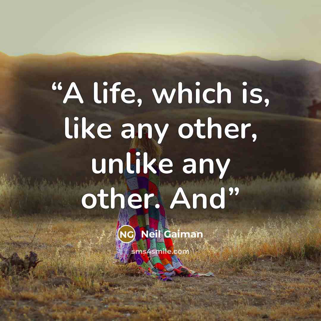 “A life, which is, like any other, unlike any other. And” quote by Neil Gaiman
