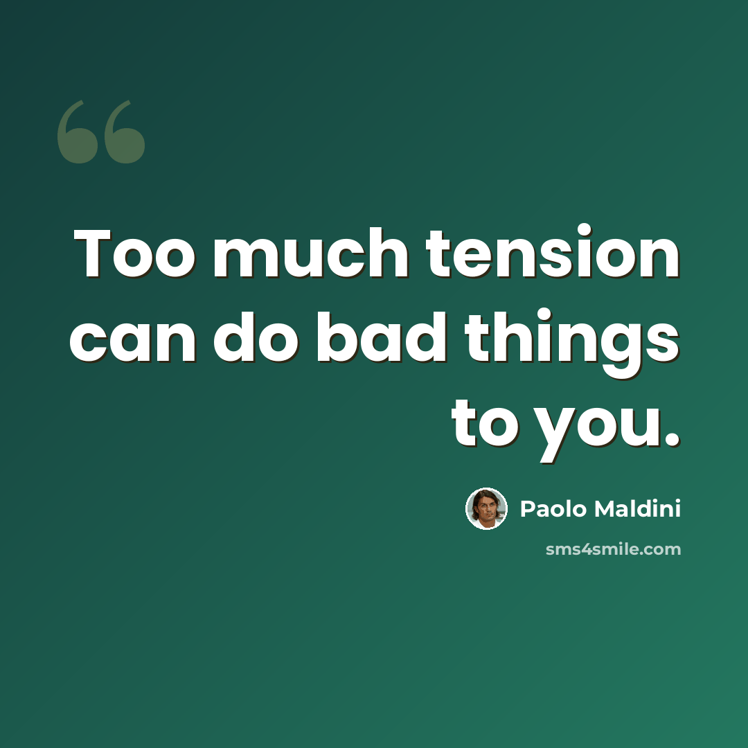 “Too much tension can do bad things to you.” quote by Paolo Maldini