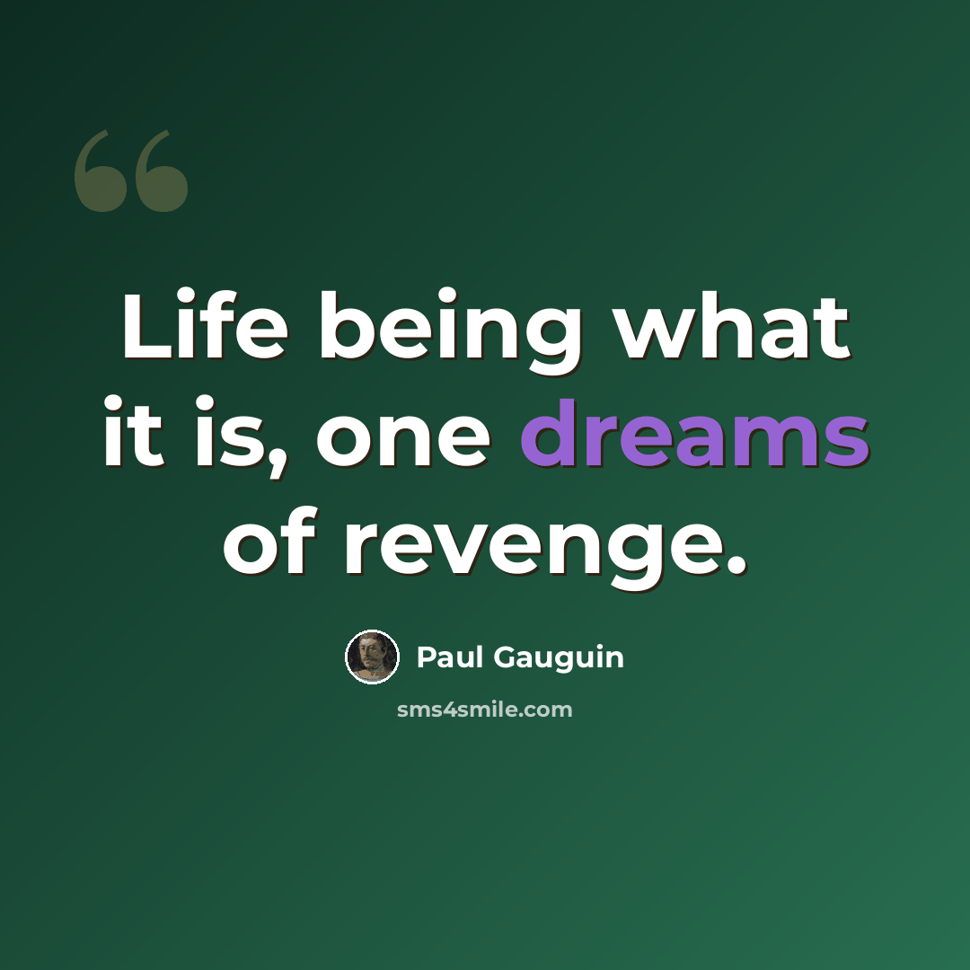 “Life being what it is, one dreams of revenge.” quote by Paul Gauguin