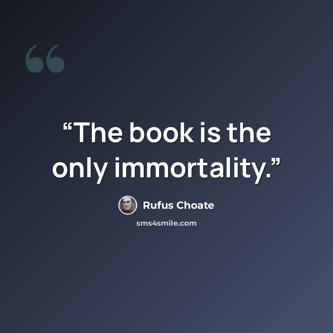 “The book is the only immortality.” quote by Rufus Choate