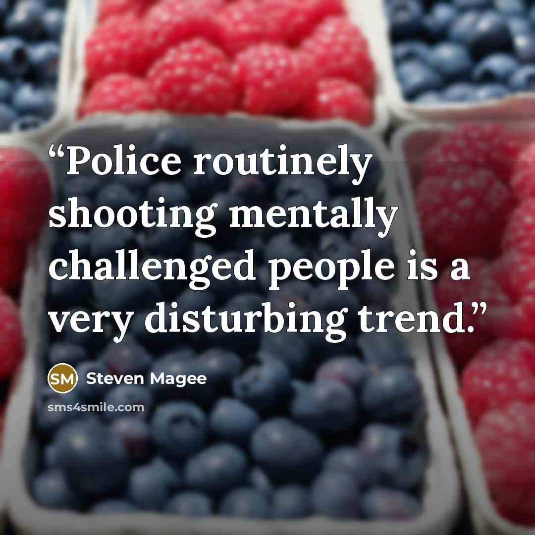 “Police routinely shooting mentally challenged people is a very disturbing trend.” quote by Steven Magee