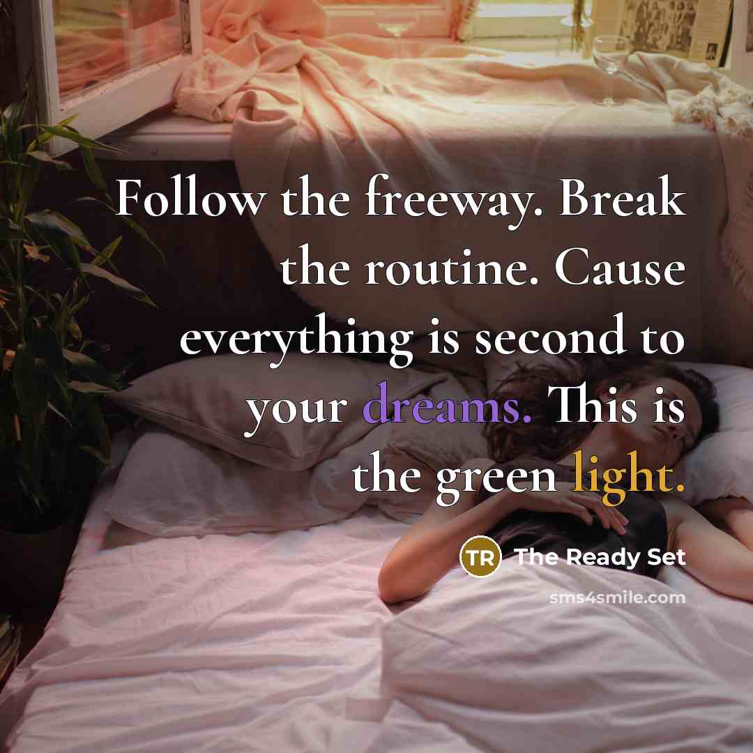 “Follow the freeway. Break the routine. Cause everything is second to your dreams. This is the green light.” quote by The Ready Set