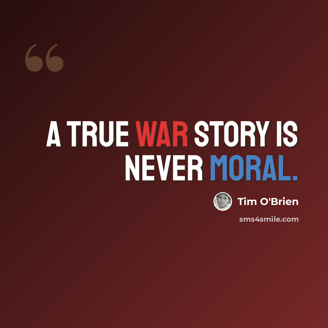 “A true war story is never moral.” quote by Tim O'Brien