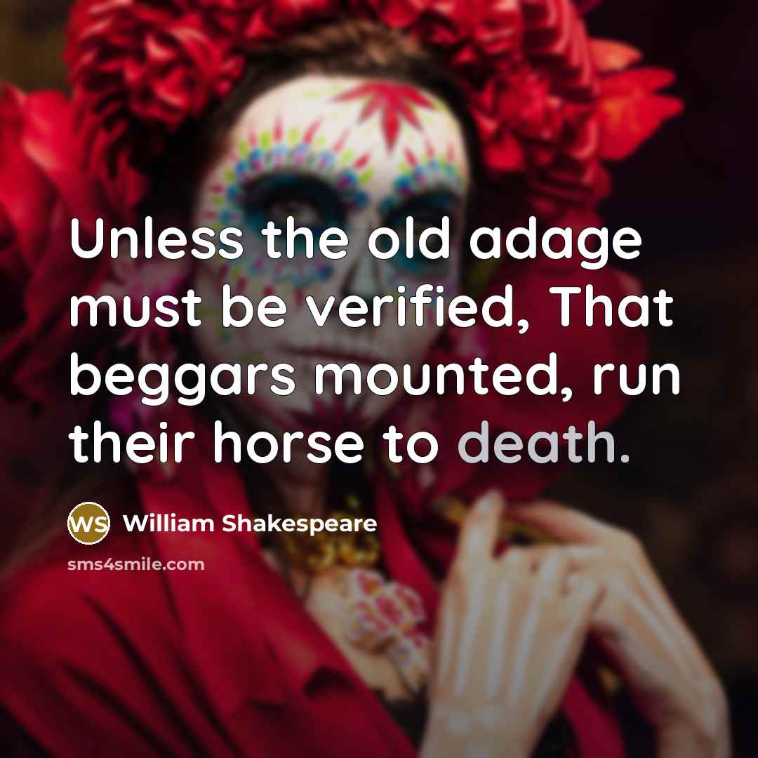 “Unless the old adage must be verified, That beggars mounted, run their horse to death.” quote by William Shakespeare