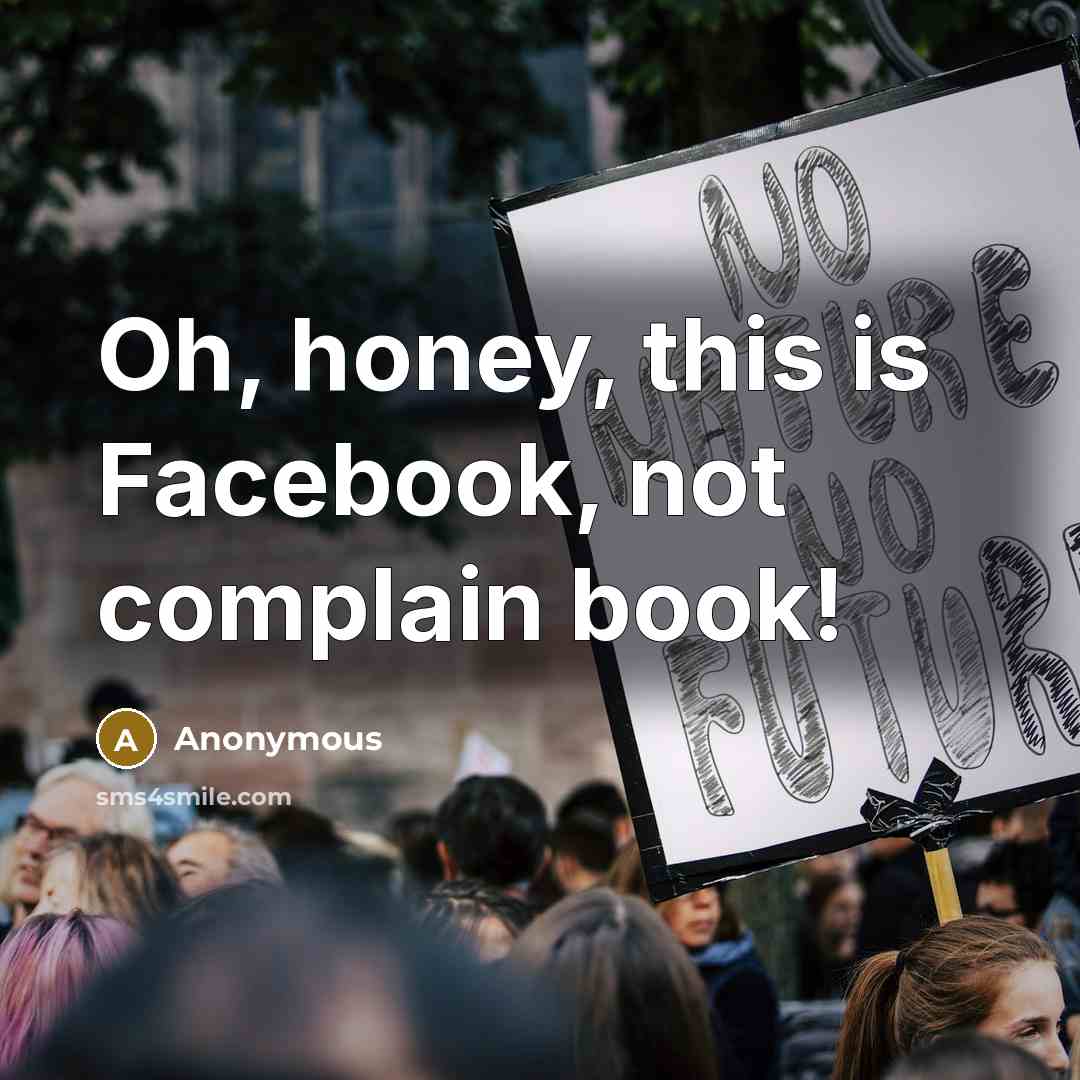 “Oh, honey, this is Facebook, not complain book!” quote by Anonymous